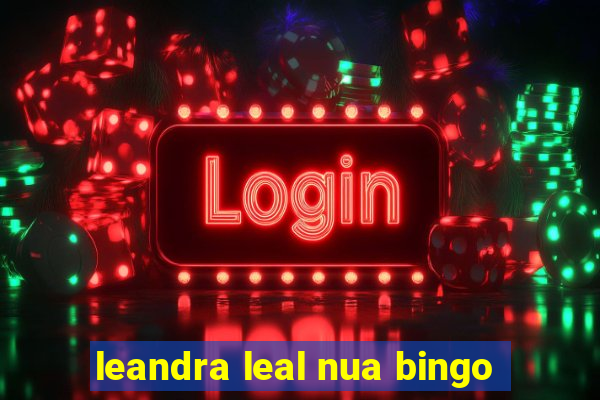 leandra leal nua bingo